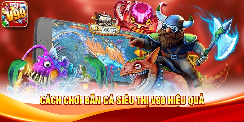 Khám phá không gian giải trí độc đáo với Bắn cá siêu thị V99 2 Cách chơi Bắn cá siêu thị V99 hiệu quả