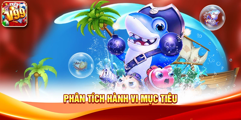 Khám phá không gian giải trí độc đáo với Bắn cá siêu thị V99 3 Phân tích hành vi mục tiêu