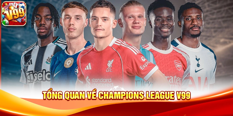 Khám phá đỉnh cao bóng đá châu Âu cùng Champions League V99 1 Tổng quan về Champions League V99
