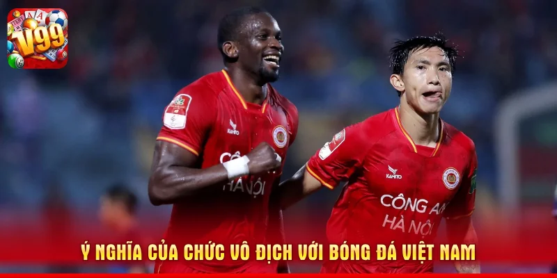 Câu Lạc Bộ Bóng Đá Công An Hà Nội Thống Trị V.League 3 Ý nghĩa của chức vô địch với bóng đá Việt Nam